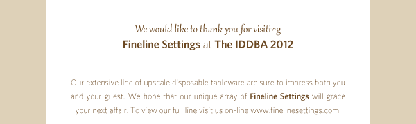 We would like to thank you for visiting Fineline Settings at the IDDBA 2012 show